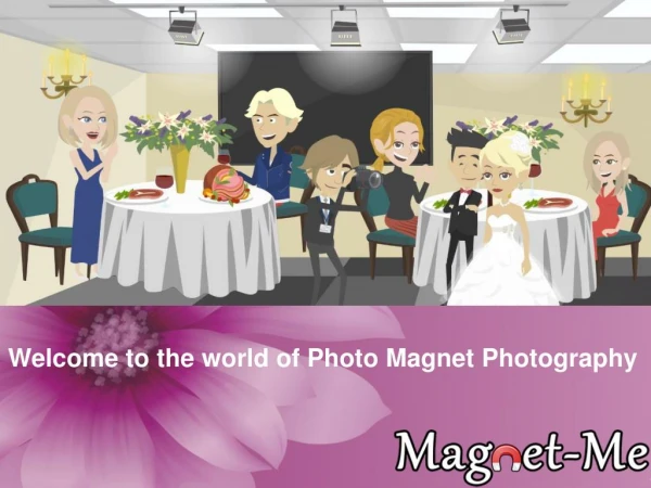 Welcome to the world of Photo Magnet Photography