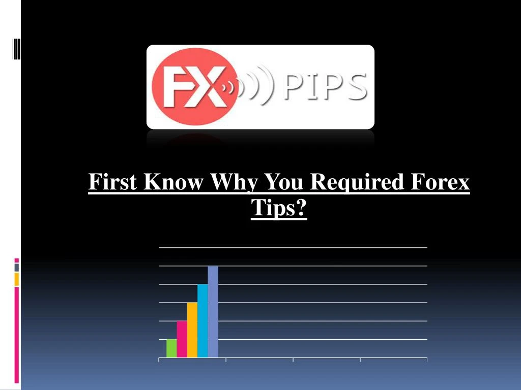 first know why you required forex tips