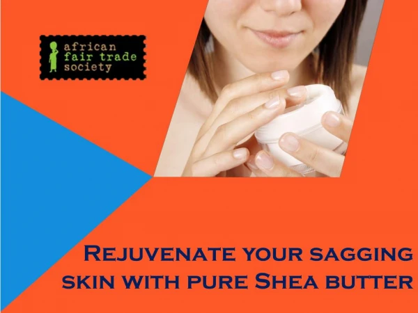 Rejuvenate your sagging skin with pure Shea butter