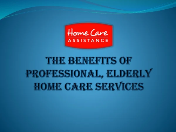 The Benefits of Professional, Elderly Home Care Services