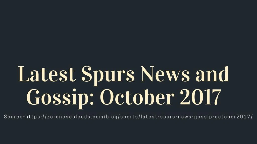 latest spurs news and gossip october 2017