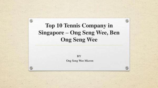 Top 10 Tennis Company in Singapore-Ong Seng Wee,Ben Ong Seng Wee,Ong Seng Wee Micron