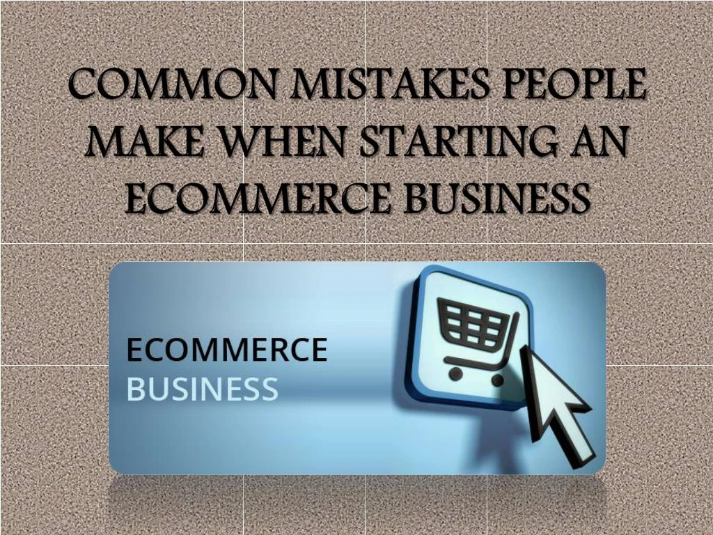 common mistakes people make when starting an ecommerce business