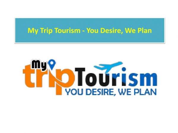 MyTripTourism - You Desire, We will Plan Your Holiday