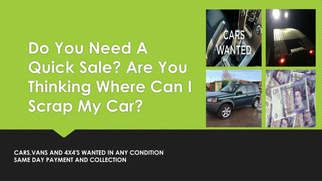 do you need a quick sale are you thinking where can i scrap my car