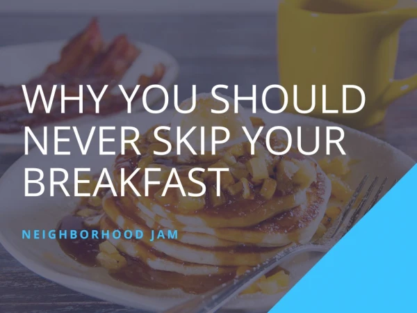 Why you should never skip your breakfast