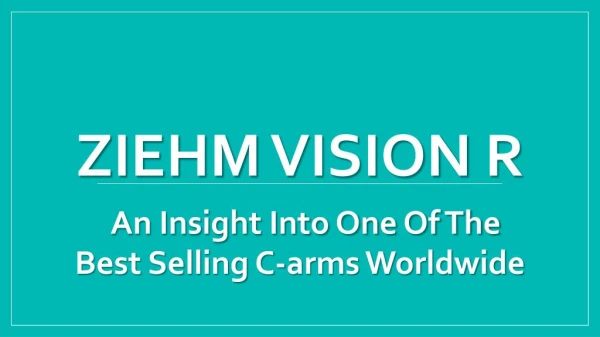 Ziehm Vision R - An Insight Into One Of The Best Selling C-arms Worldwide