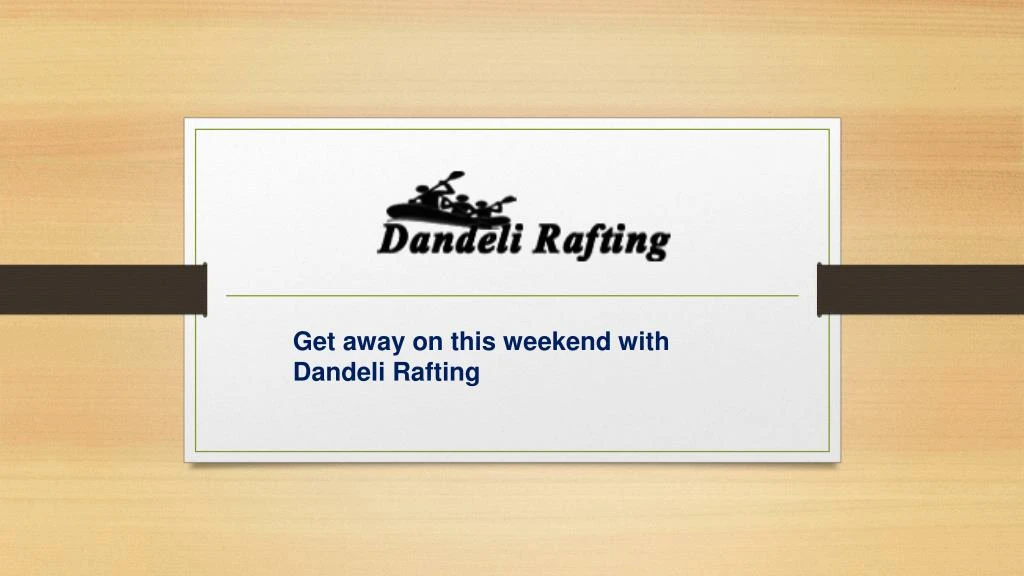 get away on this weekend with dandeli rafting