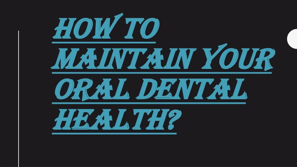 how to maintain your oral dental health