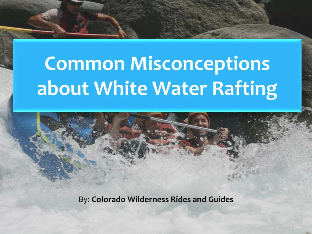 common misconceptions about white water rafting