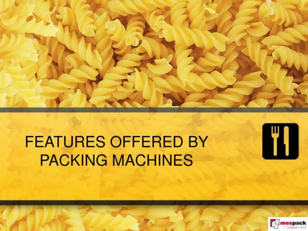 FEATURES OFFERED BY PACKING MACHINES