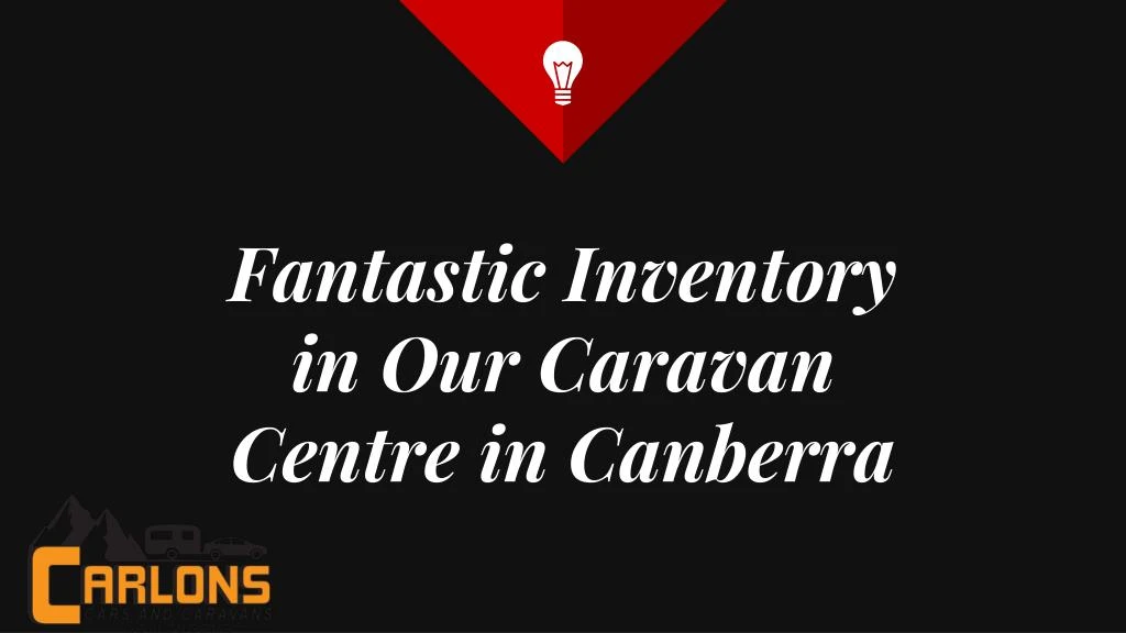 fantastic inventory in our caravan centre in canberra