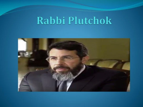 Rabbi Plutchok is a great leader