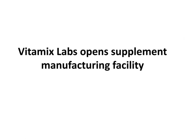 Vitamix Labs opens supplement manufacturing facility