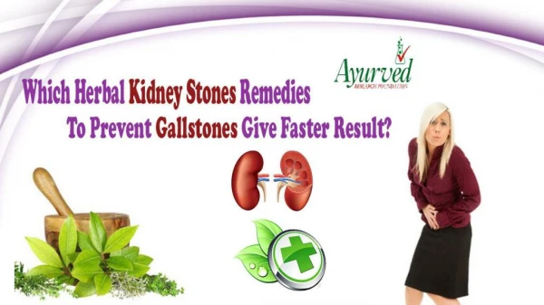 Which Herbal Kidney Stones Remedies to Prevent Gallstones Give Faster Result?