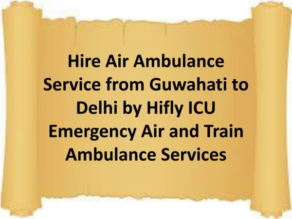 Hire Air Ambulance Service from Guwahati to Delhi by Hifly ICU Emergency Air and Train Ambulance Services