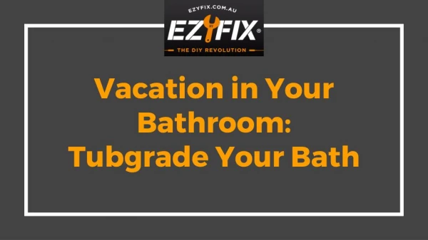 Vacation in Your Bathroom - Tubgrade Your Bath -- EzyFix