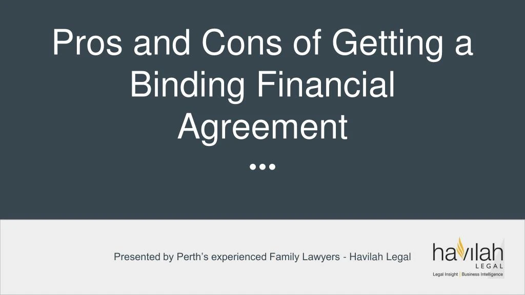 pros and cons of getting a binding financial agreement
