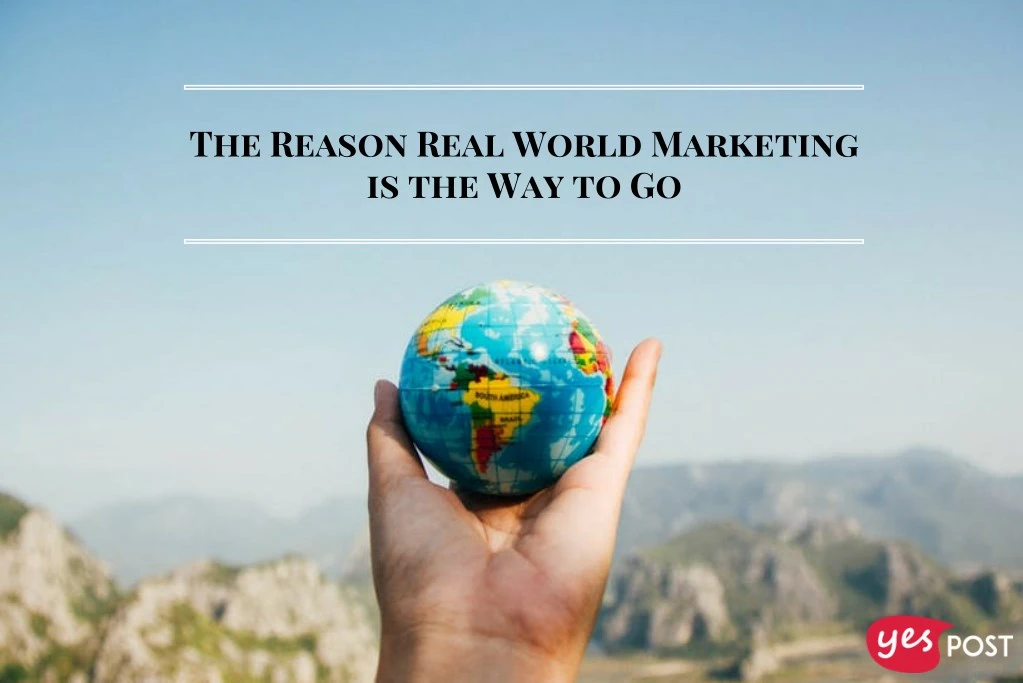 the reason real world marketing is the way to go