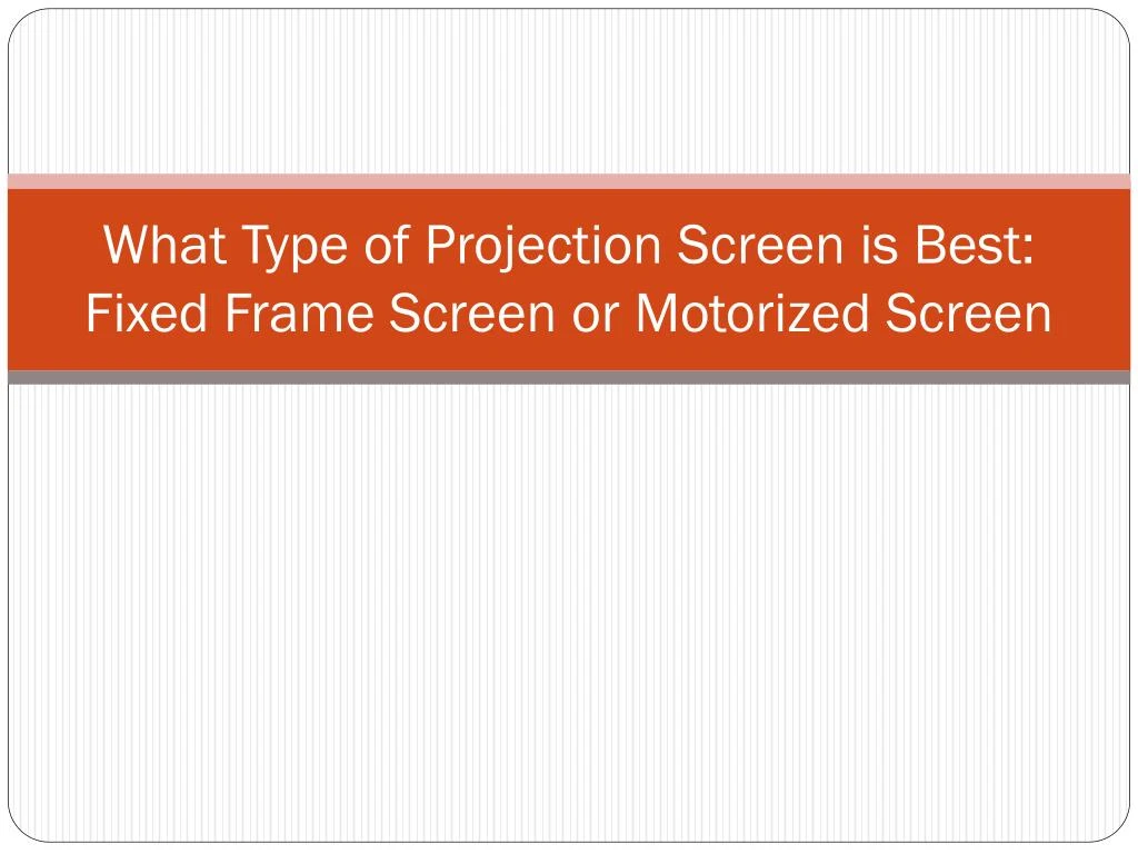 what type of projection screen is best fixed frame screen or motorized screen