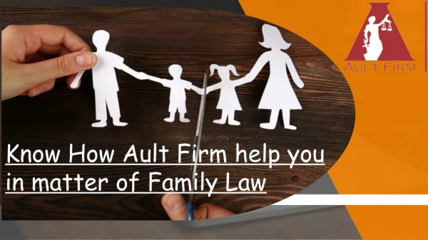 Know How Ault Firm help you in matter of Family Law