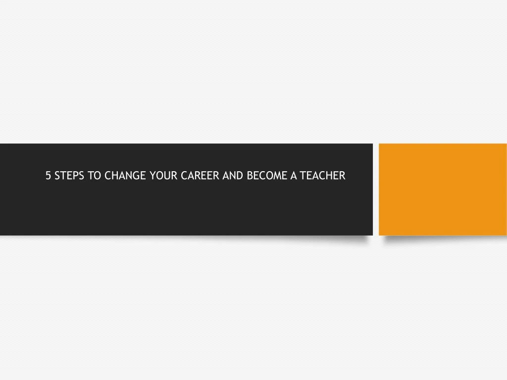 5 steps to change your career and become a teacher