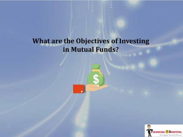 What are objectives of investing in mutual funds