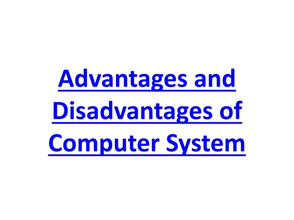 advantages and disadvantages of computer system