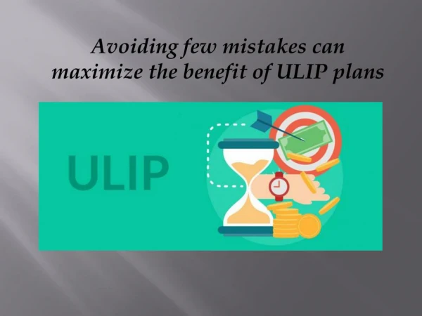 Avoiding few mistakes can maximize the benefit of ULIP plans