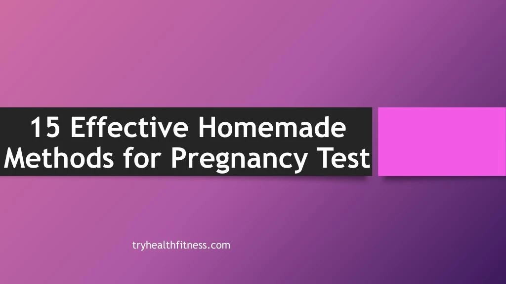 15 effective homemade methods for pregnancy test