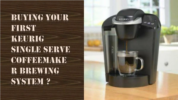 Buying your first Keurig Single Serve Coffeemaker Brewing System?