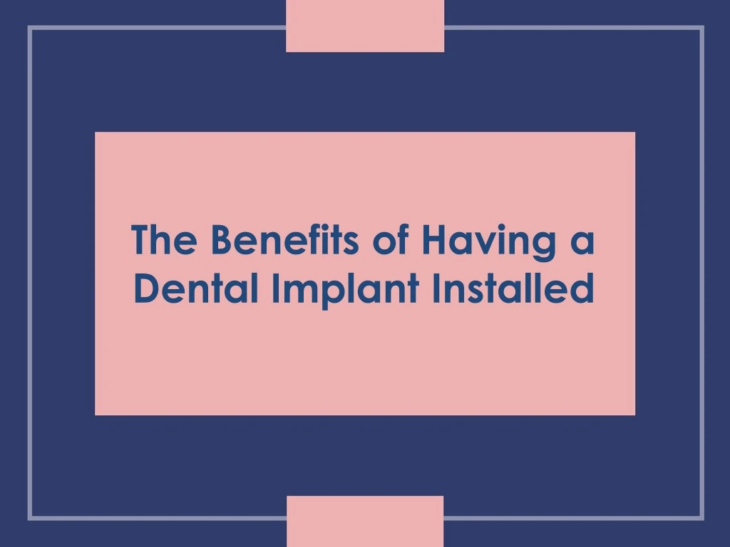 the benefits of having a dental implant installed