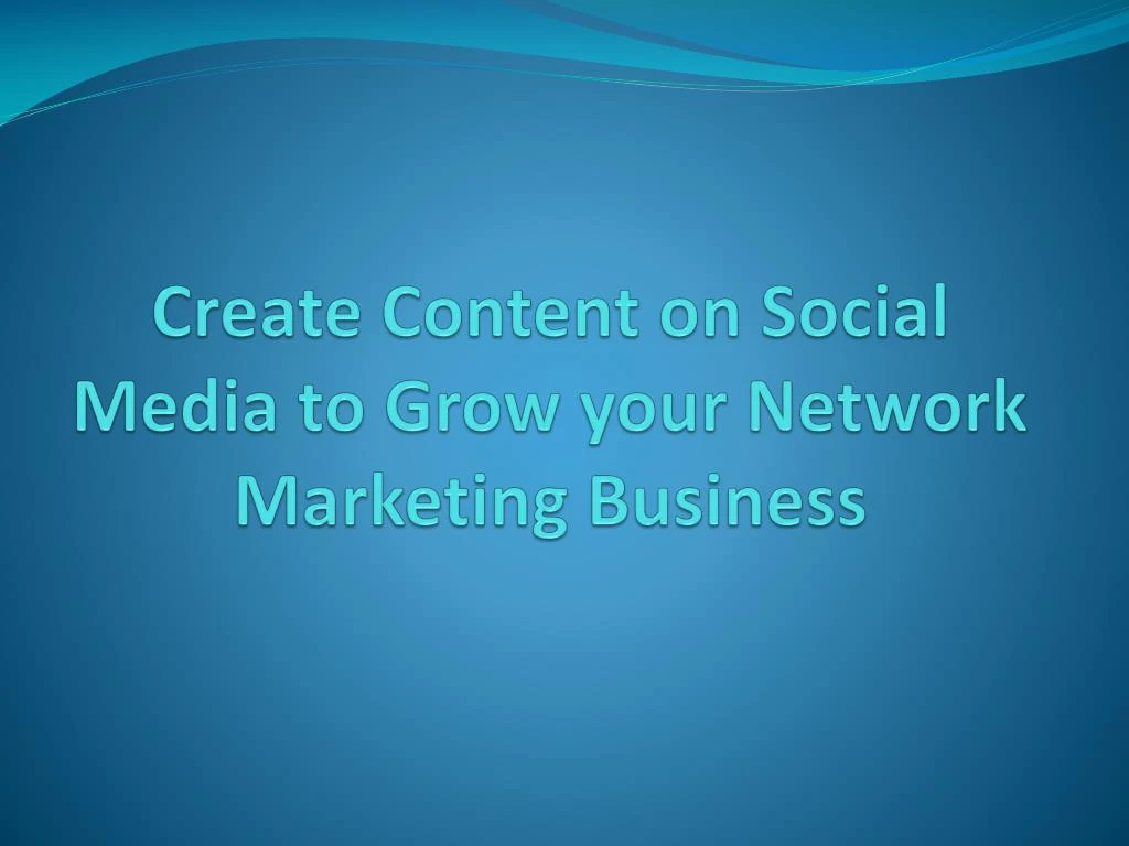 create content on social media to grow your network marketing business