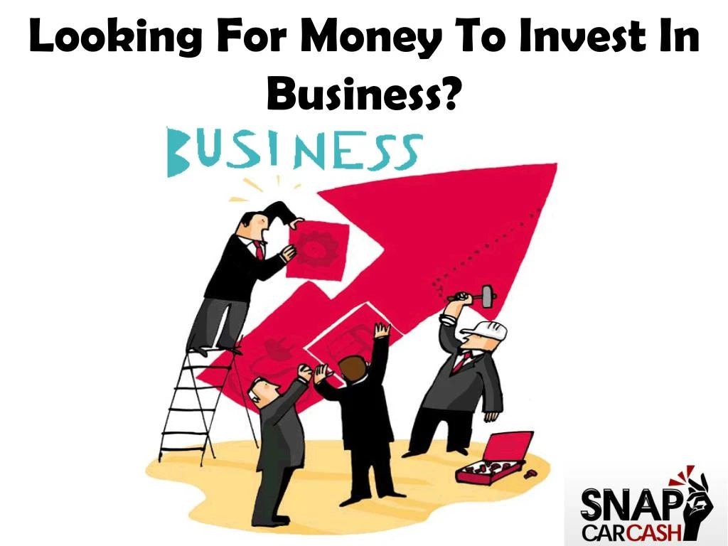 looking for money to invest in business