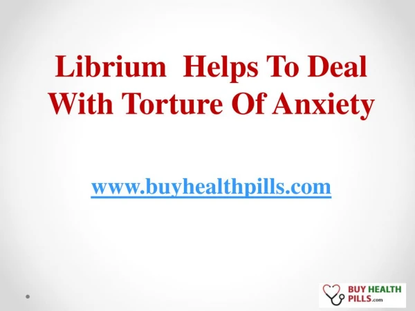 Librium Helps To Deal With Torture Of Anxiety