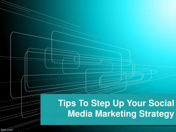 Tips To Step Up Your Social Media Marketing Strategy