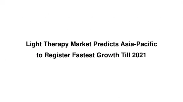 Light Therapy Market Predicts Asia-Pacific to Register Fastest Growth Till 2021