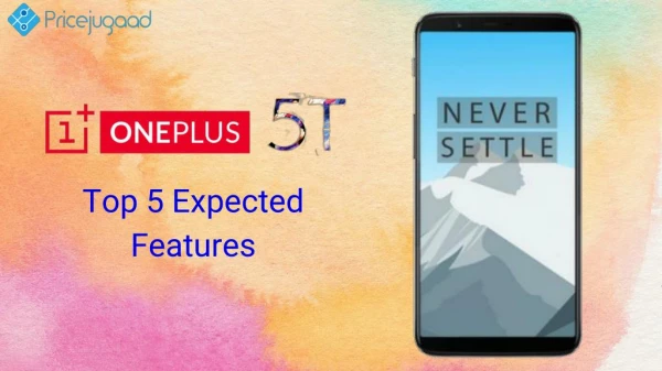 OnePlus 5T: Top 5 Expected Features