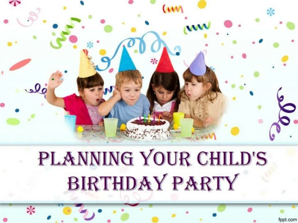 PLANNING YOUR CHILD'S BIRTHDAY PARTY