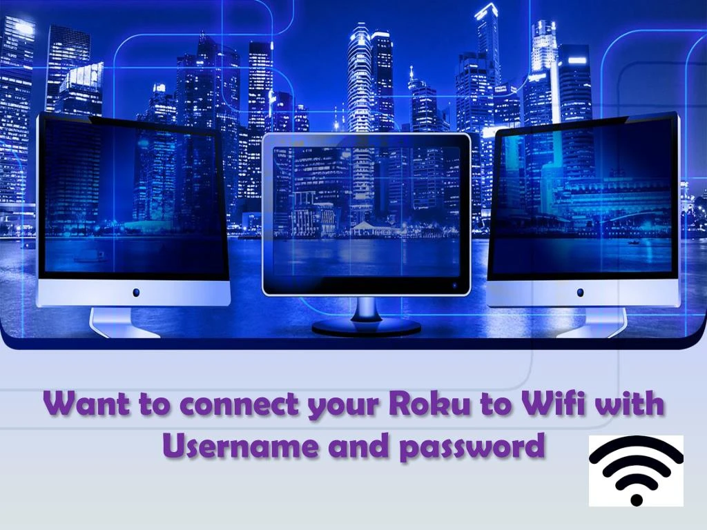 want to connect your roku to wifi with username and password