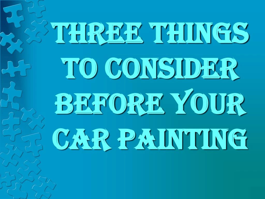 three things to consider before your car painting
