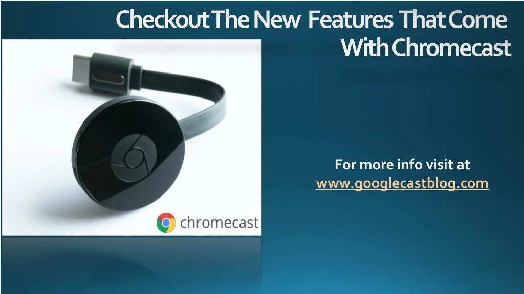 checkout the new features that come with chromecast