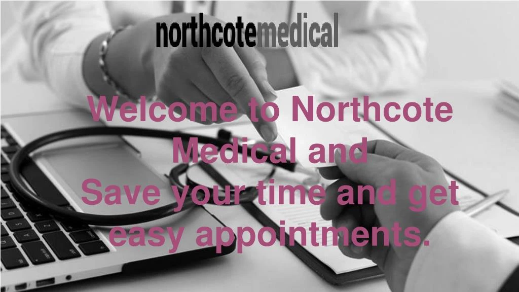 welcome to northcote medical and save your time
