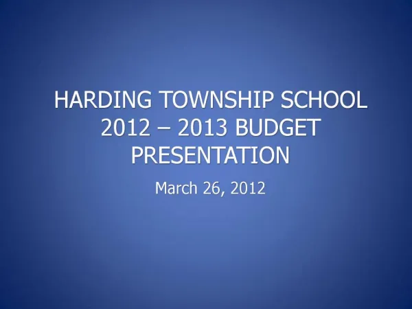 HARDING TOWNSHIP SCHOOL 2012 2013 BUDGET PRESENTATION March 26, 2012
