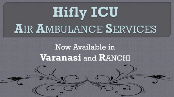 Avail Emergency Service: Air Ambulance from Varanasi to Delhi at Low-Cost by Hifly ICU