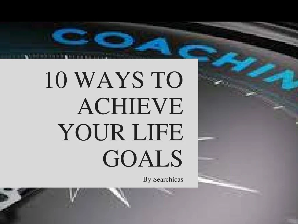 10 ways to achieve your life goals
