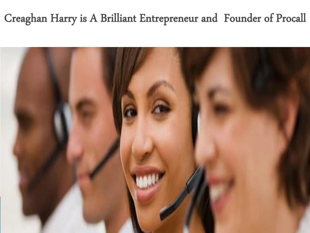creaghan harry is a brilliant e ntrepreneur and founder of procall