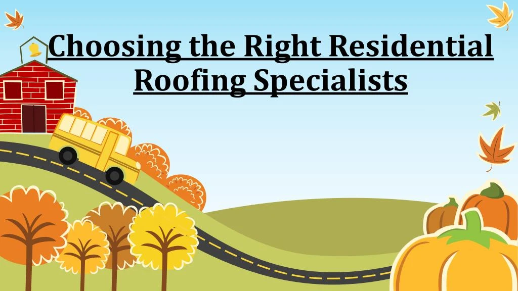 choosing the right residential roofing specialists