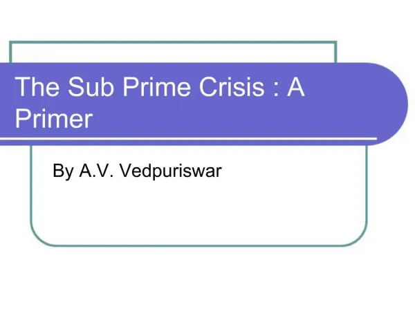 The Sub Prime Crisis : A Primer