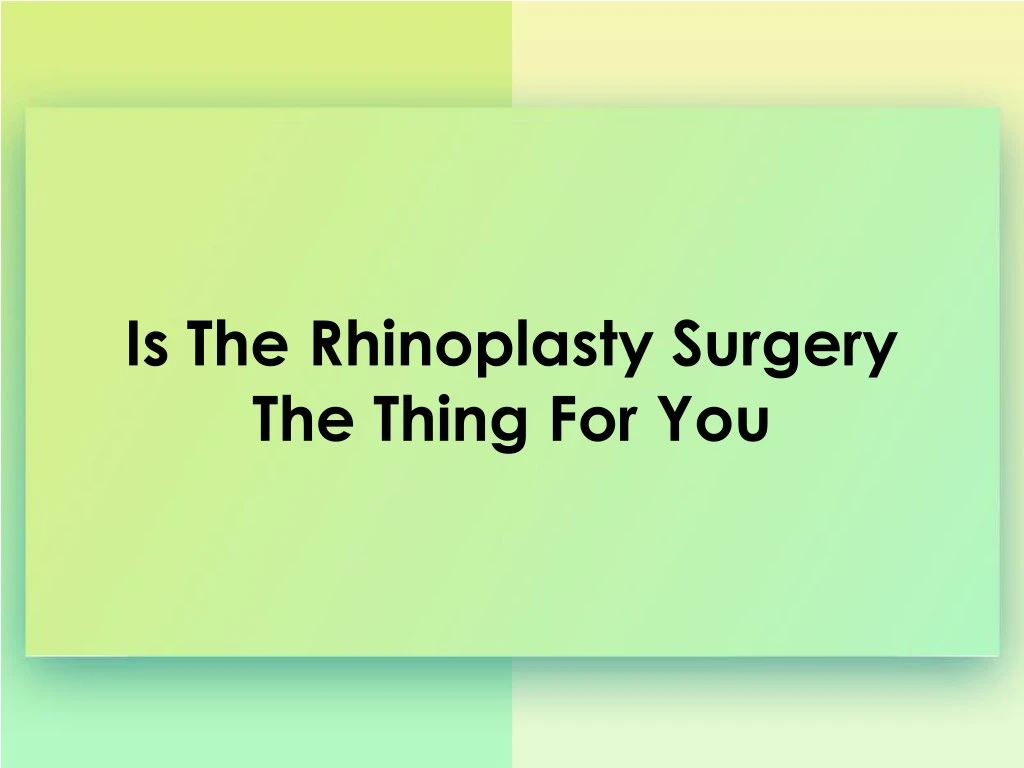 is the rhinoplasty surgery the thing for you